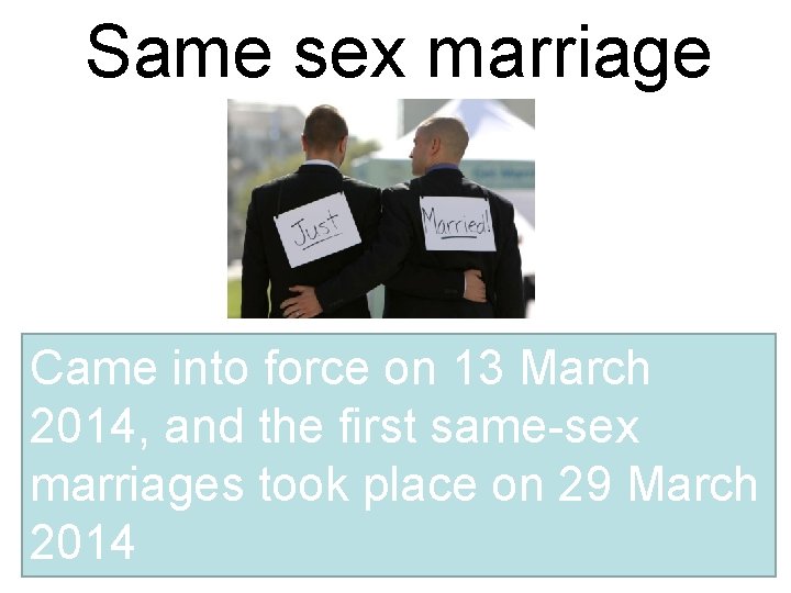 Same sex marriage Came into force on 13 March 2014, and the first same-sex