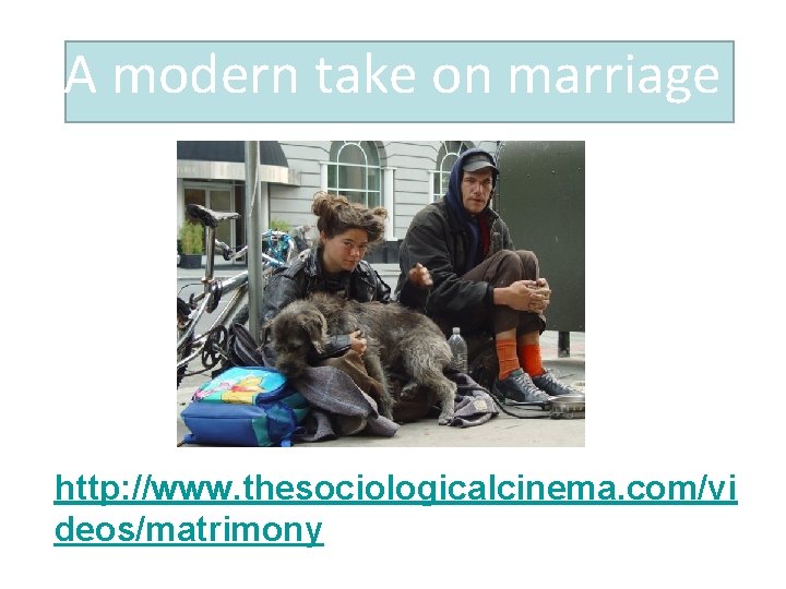 A modern take on marriage http: //www. thesociologicalcinema. com/vi deos/matrimony 