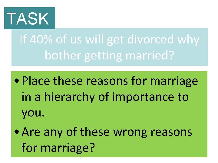 TASK If 40% of us will get divorced why bother getting married? • Place