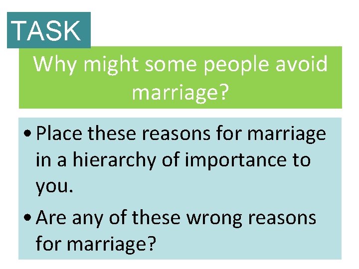 TASK Why might some people avoid marriage? • Place these reasons for marriage in