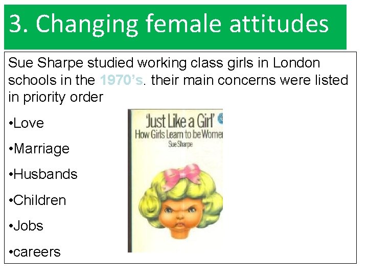 3. Changing female attitudes Sue Sharpe studied working class girls in London schools in