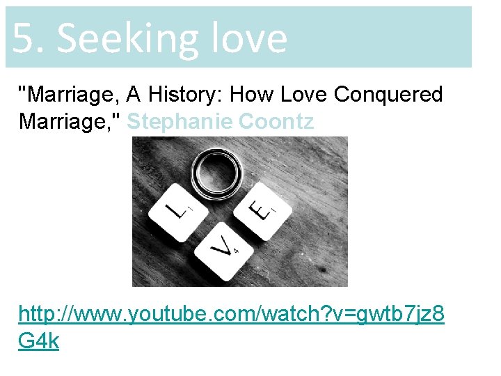 5. Seeking love "Marriage, A History: How Love Conquered Marriage, " Stephanie Coontz http: