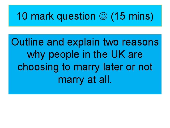 10 mark question (15 mins) Outline and explain two reasons why people in the