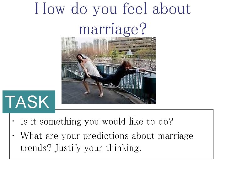 How do you feel about marriage? TASK • Is it something you would like