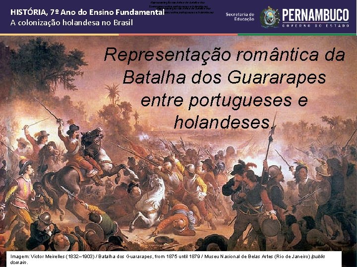 Representação romântica da batalha dos Guararapes entre portugueses e holandeses HISTÓRIA, 7º Ano do