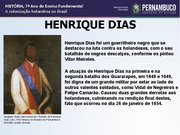 HISTÓRIA, 7º Ano do Ensino Fundamental A colonização holandesa no Brasil HENRIQUE DIAS Henrique