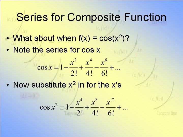 Series for Composite Function • What about when f(x) = cos(x 2)? • Note