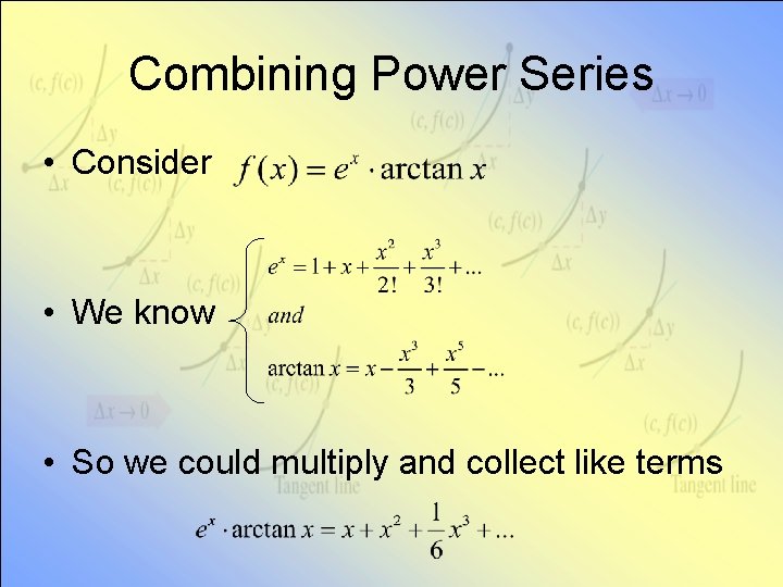 Combining Power Series • Consider • We know • So we could multiply and