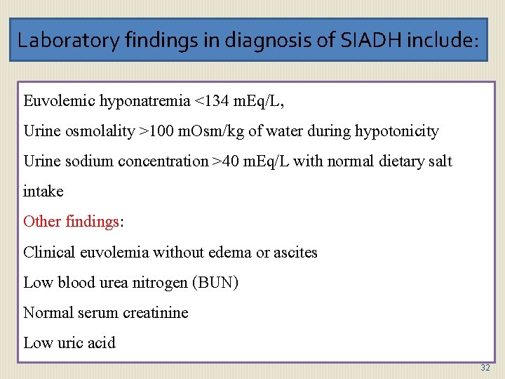 Laboratory findings in diagnosis of SIADH include: Euvolemic hyponatremia <134 m. Eq/L, Urine osmolality