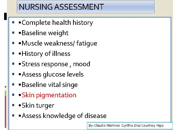 NURSING ASSESSMENT • Complete health history • Baseline weight • Muscle weakness/ fatigue •