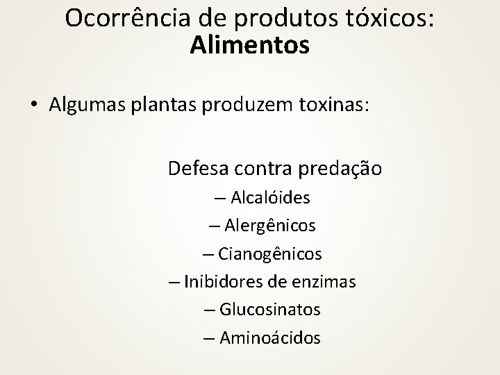 Ocorrência de produtos tóxicos: Alimentos • Algumas plantas produzem toxinas: Defesa contra predação –