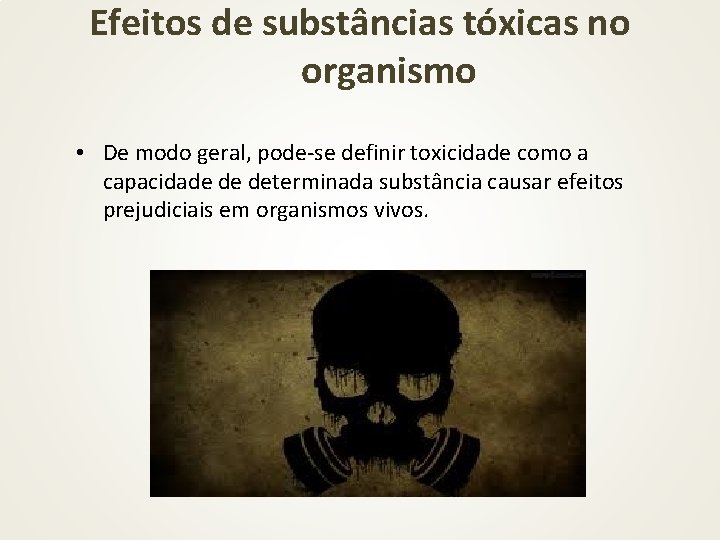Efeitos de substâncias tóxicas no organismo • De modo geral, pode-se definir toxicidade como