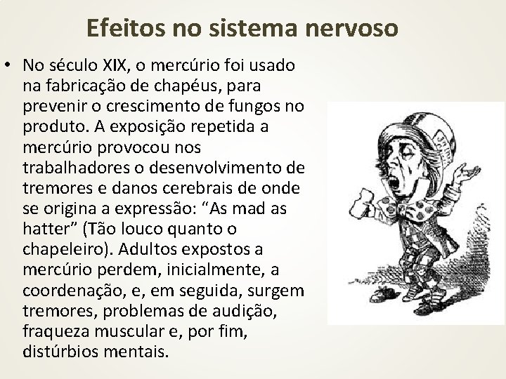 Efeitos no sistema nervoso • No século XIX, o mercúrio foi usado na fabricação