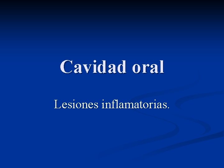 Cavidad oral Lesiones inflamatorias. 