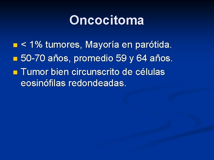 Oncocitoma < 1% tumores, Mayoría en parótida. n 50 -70 años, promedio 59 y