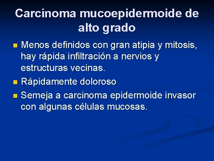 Carcinoma mucoepidermoide de alto grado Menos definidos con gran atipia y mitosis, hay rápida