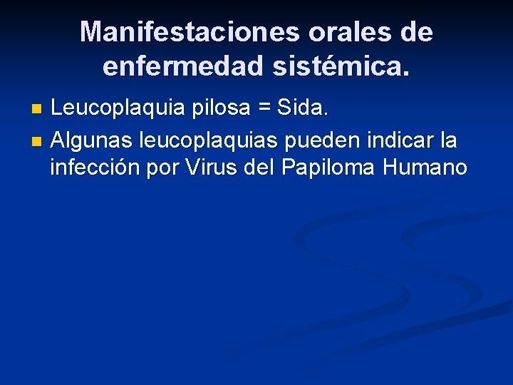 Manifestaciones orales de enfermedad sistémica. Leucoplaquia pilosa = Sida. n Algunas leucoplaquias pueden indicar