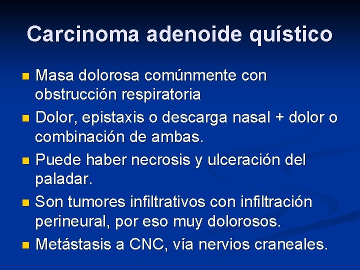 Carcinoma adenoide quístico Masa dolorosa comúnmente con obstrucción respiratoria n Dolor, epistaxis o descarga