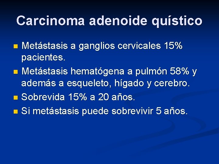 Carcinoma adenoide quístico Metástasis a ganglios cervicales 15% pacientes. n Metástasis hematógena a pulmón