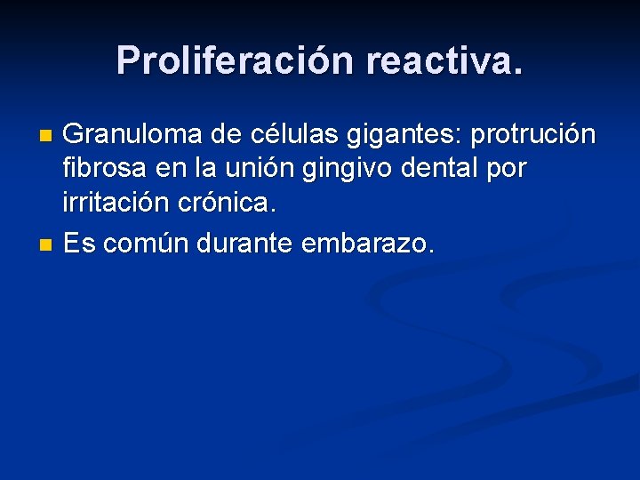 Proliferación reactiva. Granuloma de células gigantes: protrución fibrosa en la unión gingivo dental por