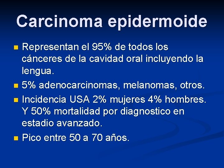 Carcinoma epidermoide Representan el 95% de todos los cánceres de la cavidad oral incluyendo