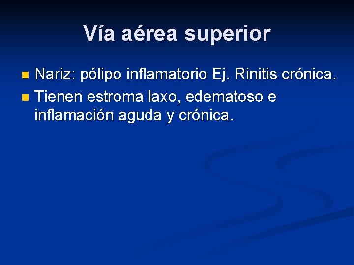 Vía aérea superior Nariz: pólipo inflamatorio Ej. Rinitis crónica. n Tienen estroma laxo, edematoso