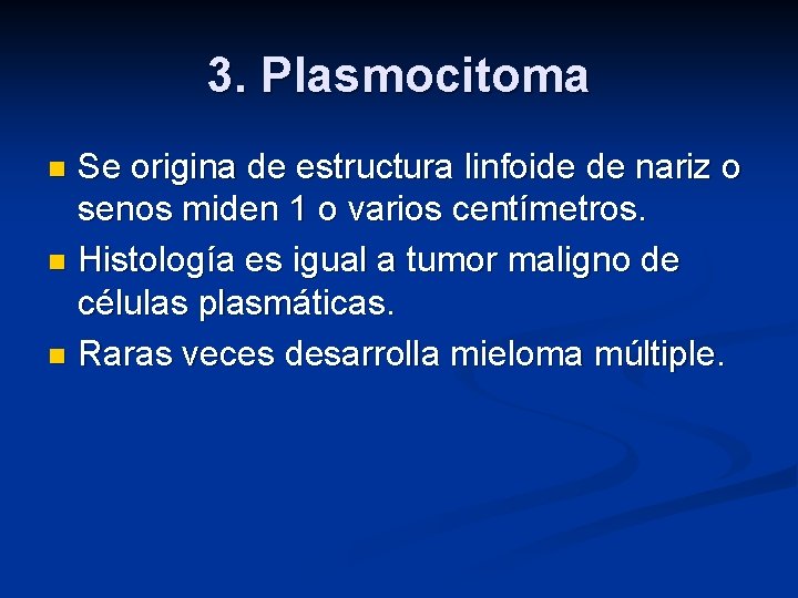 3. Plasmocitoma Se origina de estructura linfoide de nariz o senos miden 1 o