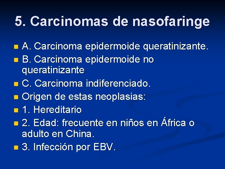 5. Carcinomas de nasofaringe A. Carcinoma epidermoide queratinizante. n B. Carcinoma epidermoide no queratinizante