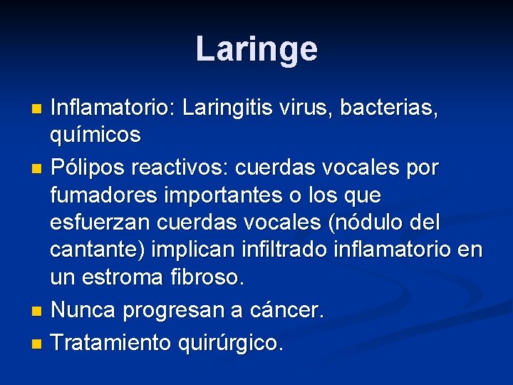 Laringe Inflamatorio: Laringitis virus, bacterias, químicos n Pólipos reactivos: cuerdas vocales por fumadores importantes