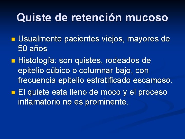 Quiste de retención mucoso Usualmente pacientes viejos, mayores de 50 años n Histología: son