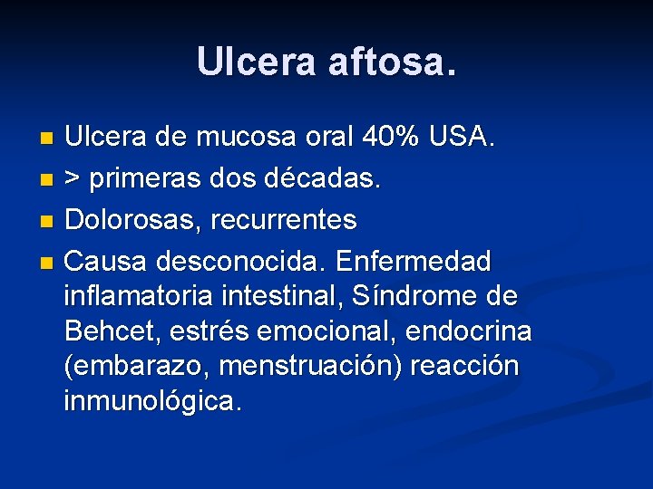 Ulcera aftosa. Ulcera de mucosa oral 40% USA. n > primeras dos décadas. n