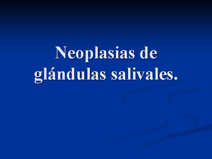 Neoplasias de glándulas salivales. 