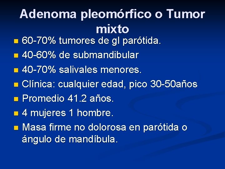 Adenoma pleomórfico o Tumor mixto 60 -70% tumores de gl parótida. n 40 -60%