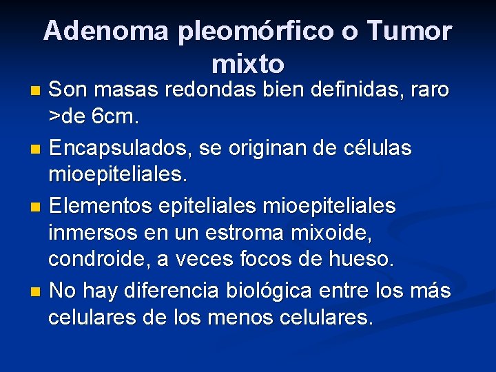 Adenoma pleomórfico o Tumor mixto Son masas redondas bien definidas, raro >de 6 cm.