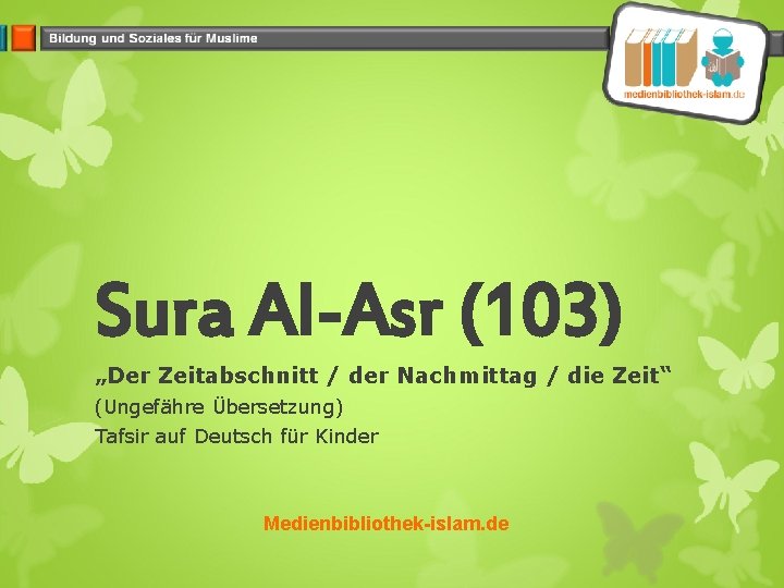 Sura Al-Asr (103) „Der Zeitabschnitt / der Nachmittag / die Zeit“ (Ungefähre Übersetzung) Tafsir