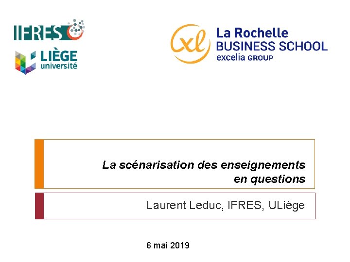 La scénarisation des enseignements en questions Laurent Leduc, IFRES, ULiège 6 mai 2019 