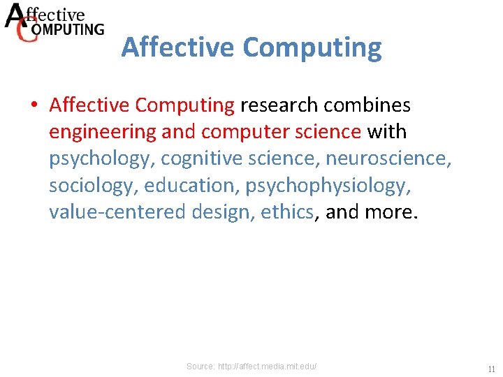 Affective Computing • Affective Computing research combines engineering and computer science with psychology, cognitive