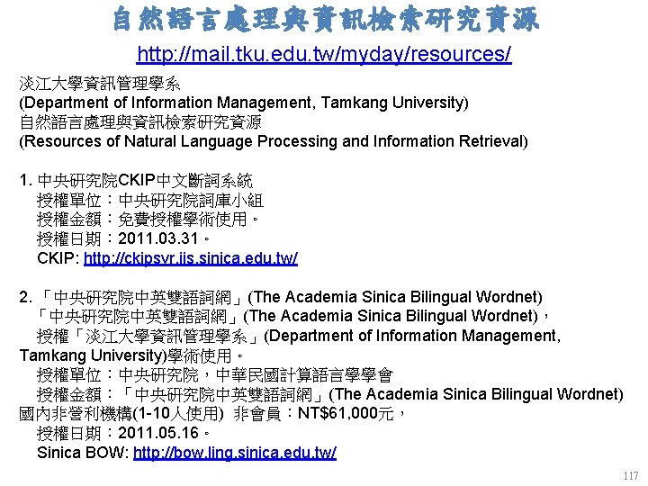 自然語言處理與資訊檢索研究資源 http: //mail. tku. edu. tw/myday/resources/ 淡江大學資訊管理學系 (Department of Information Management, Tamkang University) 自然語言處理與資訊檢索研究資源
