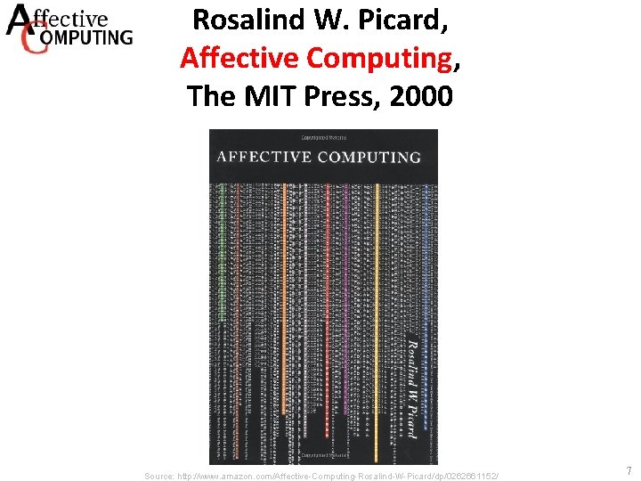 Rosalind W. Picard, Affective Computing, The MIT Press, 2000 Source: http: //www. amazon. com/Affective-Computing-Rosalind-W-Picard/dp/0262661152/