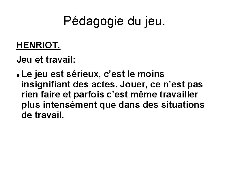 Pédagogie du jeu. HENRIOT. Jeu et travail: Le jeu est sérieux, c’est le moins