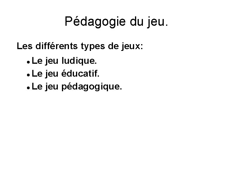 Pédagogie du jeu. Les différents types de jeux: Le jeu ludique. Le jeu éducatif.