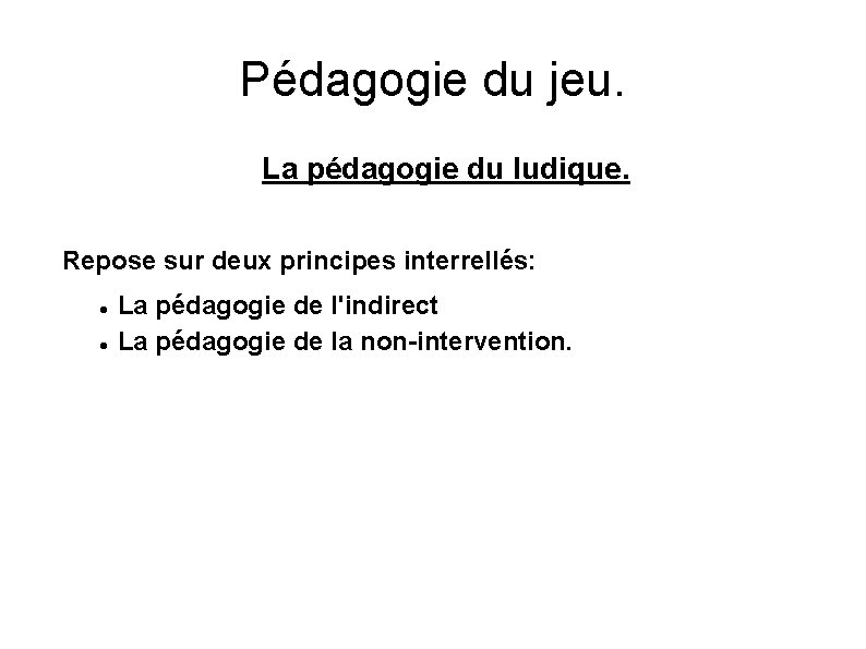 Pédagogie du jeu. La pédagogie du ludique. Repose sur deux principes interrellés: La pédagogie