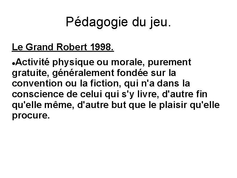 Pédagogie du jeu. Le Grand Robert 1998. Activité physique ou morale, purement gratuite, généralement