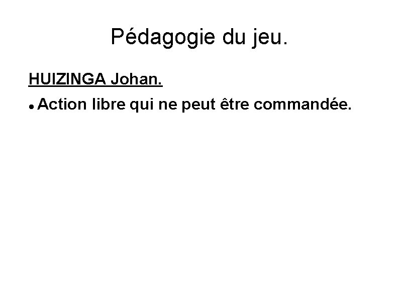 Pédagogie du jeu. HUIZINGA Johan. Action libre qui ne peut être commandée. 