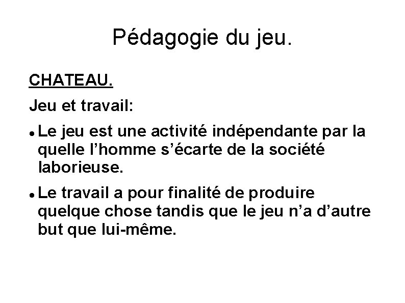Pédagogie du jeu. CHATEAU. Jeu et travail: Le jeu est une activité indépendante par