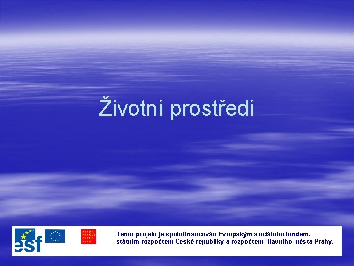 Životní prostředí Tento projekt je spolufinancován Evropským sociálním fondem, státním rozpočtem České republiky a