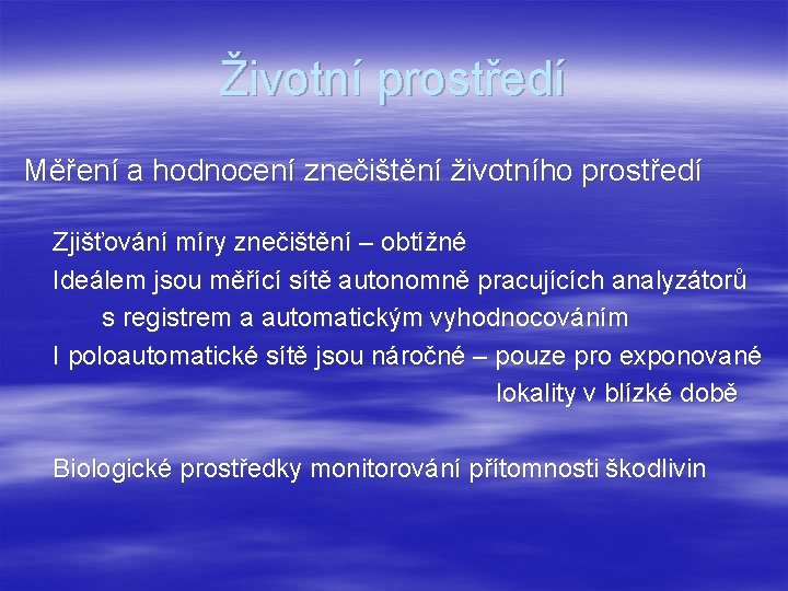 Životní prostředí Měření a hodnocení znečištění životního prostředí Zjišťování míry znečištění – obtížné Ideálem