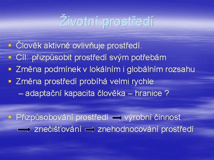 Životní prostředí § § Člověk aktivně ovlivňuje prostředí. Cíl: přizpůsobit prostředí svým potřebám Změna