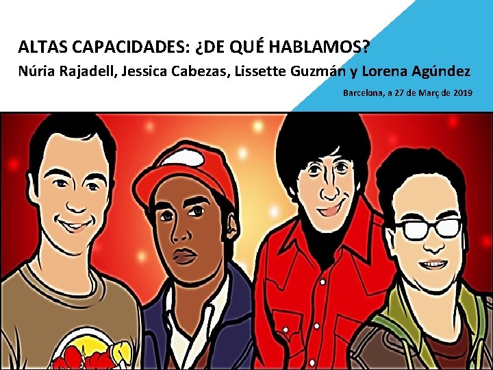 ALTAS CAPACIDADES: ¿DE QUÉ HABLAMOS? Núria Rajadell, Jessica Cabezas, Lissette Guzmán y Lorena Agúndez