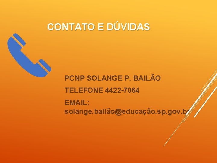 CONTATO E DÚVIDAS PCNP SOLANGE P. BAILÃO TELEFONE 4422 -7064 EMAIL: solange. bailão@educação. sp.